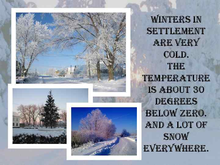 winters in settlement are very cold. the temperature is about 30 degrees below zero.