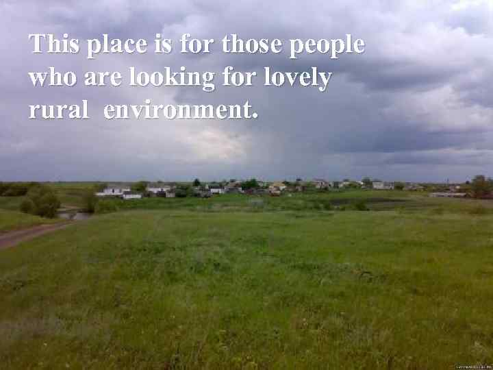 This place is for those people who are looking for lovely rural environment. 