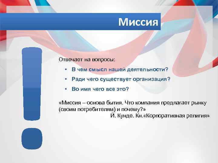 Миссия Отвечает на вопросы: • В чем смысл нашей деятельности? • Ради чего существует