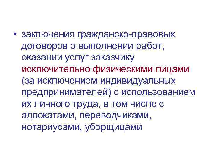  • заключения гражданско-правовых договоров о выполнении работ, оказании услуг заказчику исключительно физическими лицами