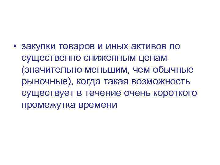  • закупки товаров и иных активов по существенно сниженным ценам (значительно меньшим, чем