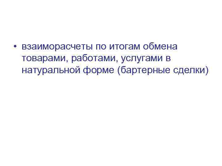  • взаиморасчеты по итогам обмена товарами, работами, услугами в натуральной форме (бартерные сделки)