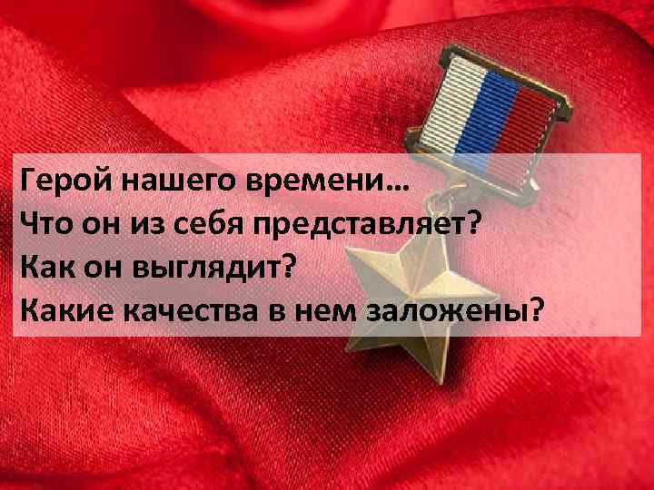 Герой нашего времени… Что он из себя представляет? Как он выглядит? Какие качества в