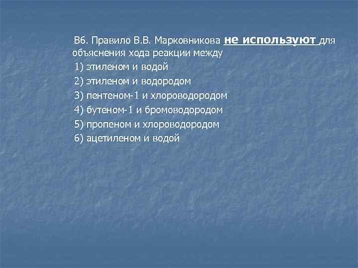 В 6. Правило В. В. Марковникова не используют для объяснения хода реакции между 1)