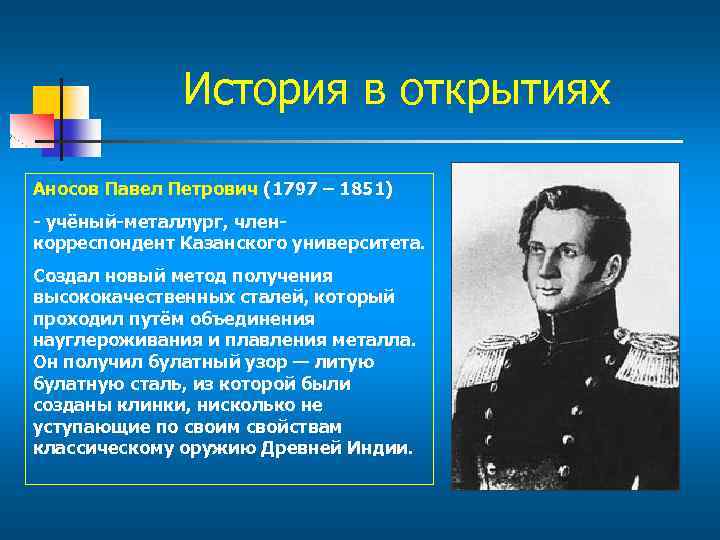 История в открытиях Аносов Павел Петрович (1797 – 1851) - учёный-металлург, членкорреспондент Казанского университета.