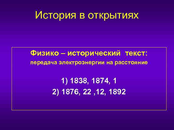 История в открытиях Физико – исторический текст: передача электроэнергии на расстояние 1) 1838, 1874,