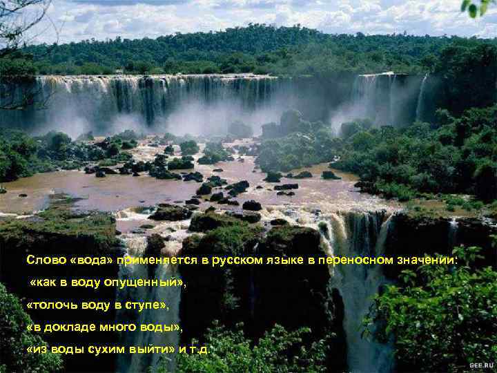 Слово «вода» применяется в русском языке в переносном значении: «как в воду опущенный» ,