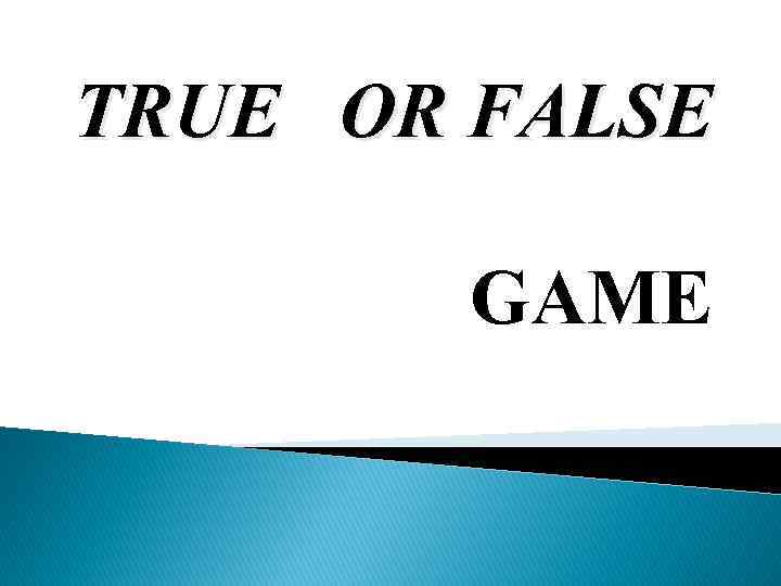 TRUE OR FALSE GAME 