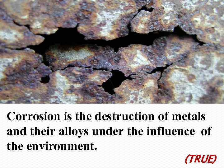 Corrosion is the destruction of metals and their alloys under the influence of the