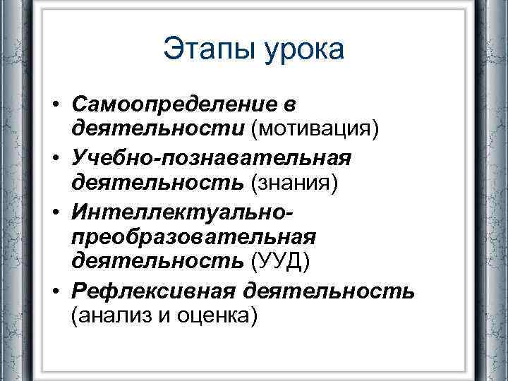 Этапы урока • Самоопределение в деятельности (мотивация) • Учебно-познавательная деятельность (знания) • Интеллектуальнопреобразовательная деятельность