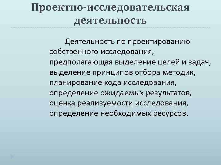 Проектно-исследовательская деятельность Деятельность по проектированию собственного исследования, предполагающая выделение целей и задач, выделение принципов