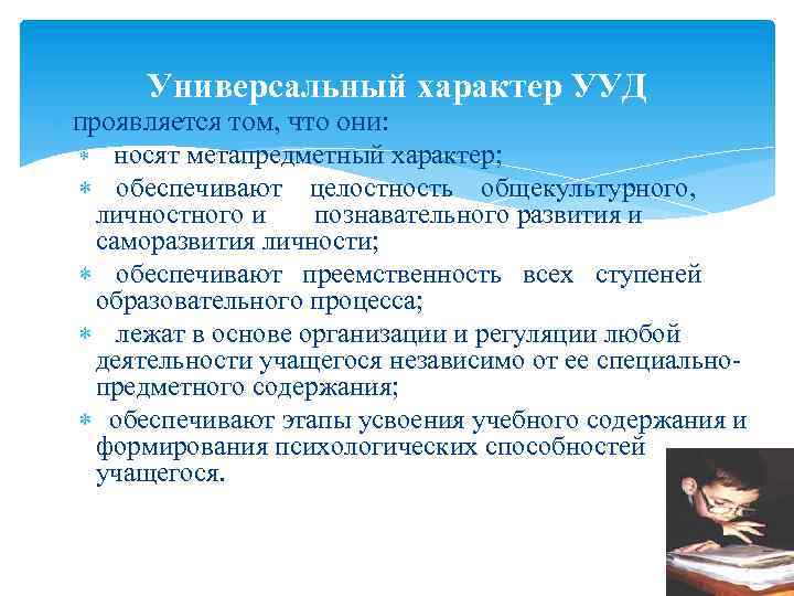 Универсальный характер УУД проявляется том, что они: носят метапредметный характер; обеспечивают целостность общекультурного, личностного