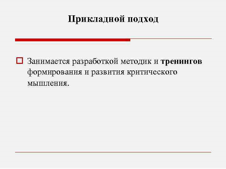 Прикладной подход o Занимается разработкой методик и тренингов формирования и развития критического мышления. 