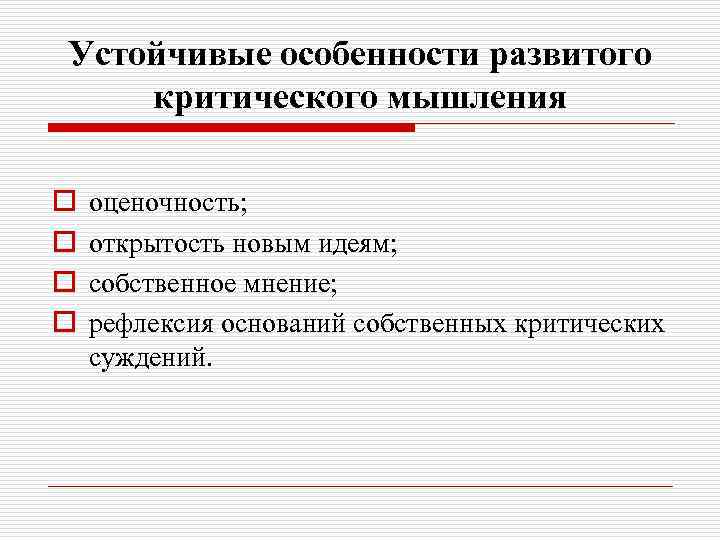 Устойчивые особенности развитого критического мышления o o оценочность; открытость новым идеям; собственное мнение; рефлексия