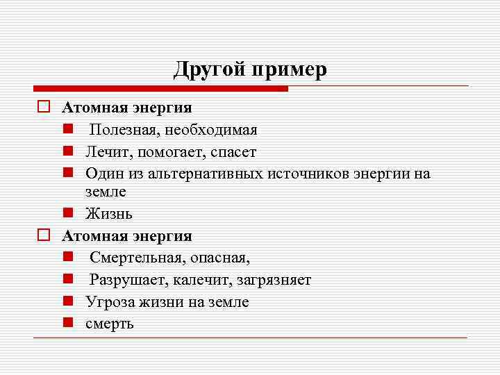 Другой пример o Атомная энергия n Полезная, необходимая n Лечит, помогает, спасет n Один