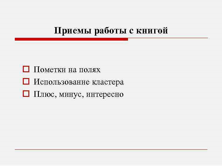Приемы работы с книгой o Пометки на полях o Использование кластера o Плюс, минус,
