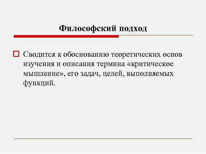 Философский подход o Сводится к обоснованию теоретических основ изучения и описания термина «критическое мышление»