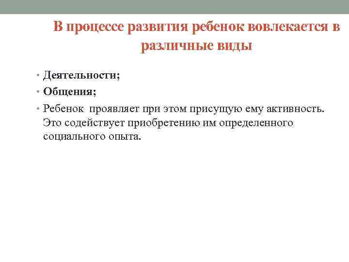 В процессе развития ребенок вовлекается в различные виды • Деятельности; • Общения; • Ребенок