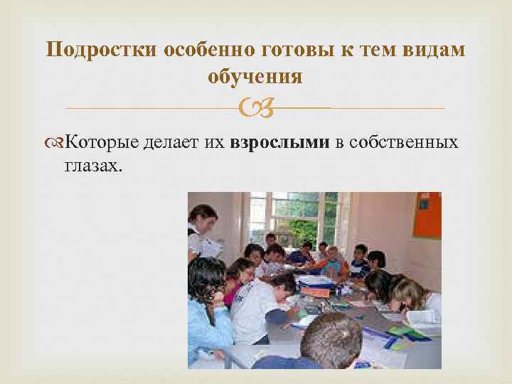 Подростки особенно готовы к тем видам обучения Которые делает их взрослыми в собственных глазах.