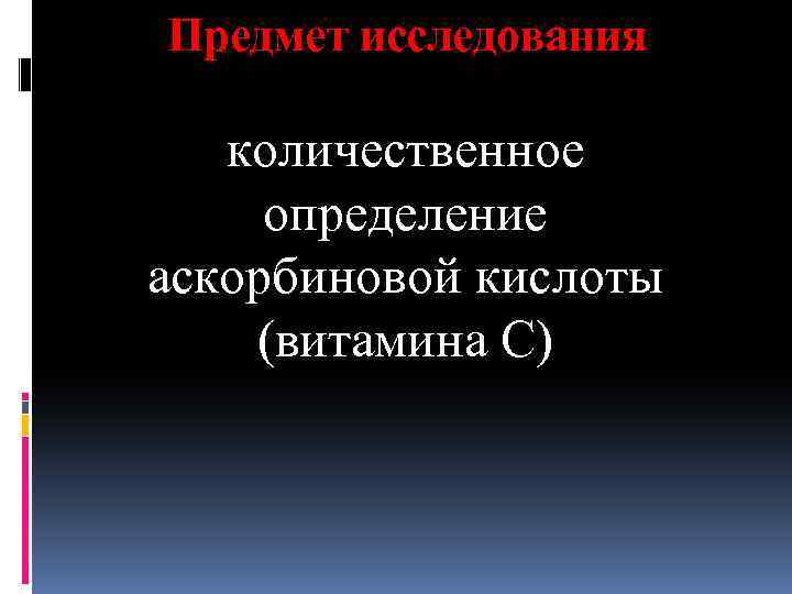 Предмет исследования количественное определение аскорбиновой кислоты (витамина С) 