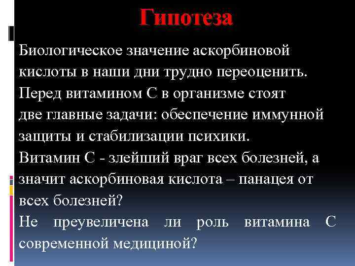 Гипотеза Биологическое значение аскорбиновой кислоты в наши дни трудно переоценить. Перед витамином С в