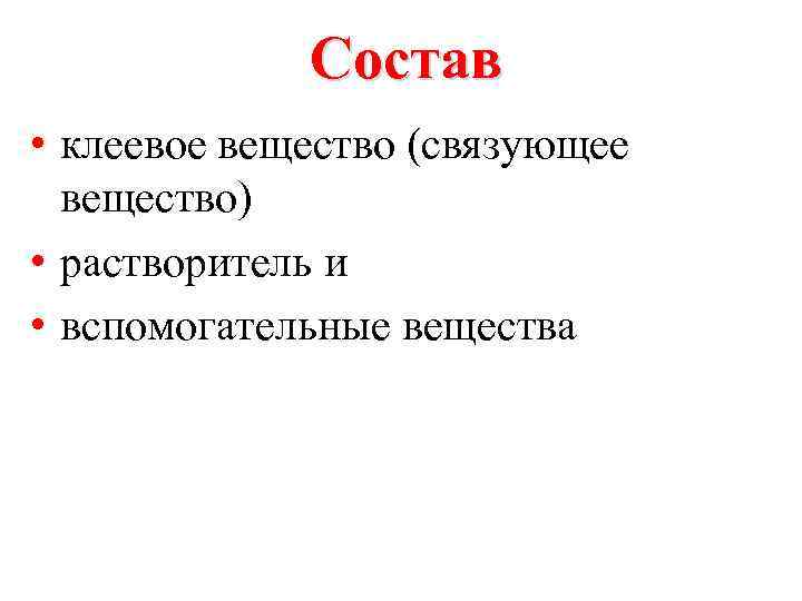 Состав • клеевое вещество (связующее вещество) • растворитель и • вспомогательные вещества 