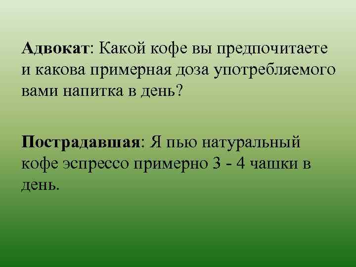 Адвокат: Какой кофе вы предпочитаете и какова примерная доза употребляемого вами напитка в день?