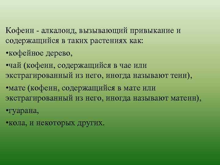 Кофеин - алкалоид, вызывающий привыкание и содержащийся в таких растениях как: • кофейное дерево,