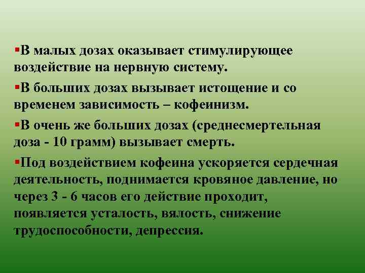 §В малых дозах оказывает стимулирующее воздействие на нервную систему. §В больших дозах вызывает истощение