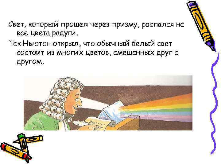 Свет, который прошел через призму, распался на все цвета радуги. Так Ньютон открыл, что