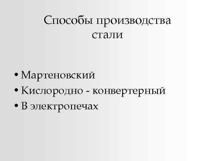 Способы производства стали • Мартеновский • Кислородно - конвертерный • В электропечах 