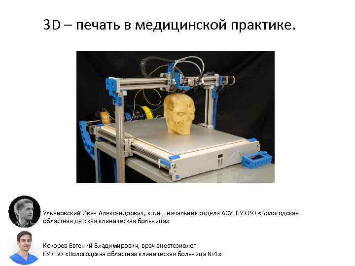 3 D – печать в медицинской практике. Ульяновский Иван Александрович, к. т. н. ,