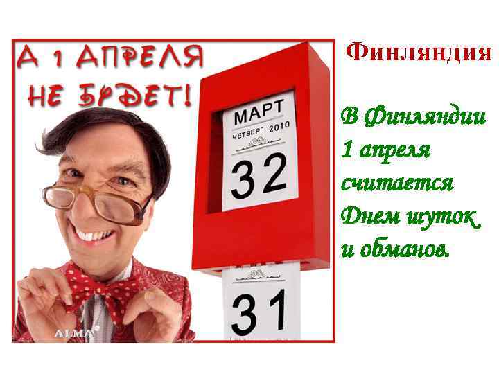 Финляндия В Финляндии 1 апреля считается Днем шуток и обманов. 