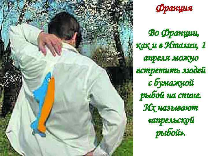 Франция Во Франции, как и в Италии, 1 апреля можно встретить людей с бумажной