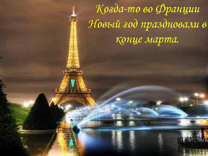 Когда-то во Франции Новый год праздновали в конце марта. 