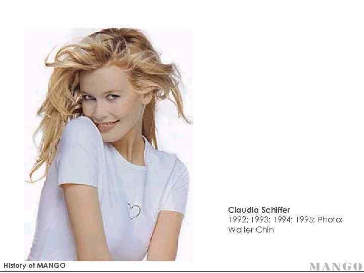 Claudia Schiffer 1992; 1993; 1994; 1995; Photo: Walter Chin History of MANGO 