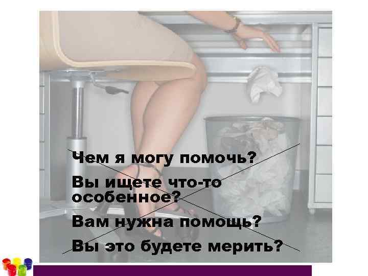 Чем я могу помочь? Вы ищете что-то особенное? Вам нужна помощь? Вы это будете