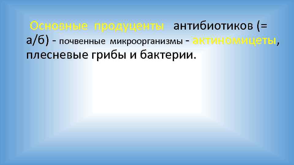  Основные продуценты антибиотиков (= а/б) - почвенные микроорганизмы - актиномицеты, плесневые грибы и