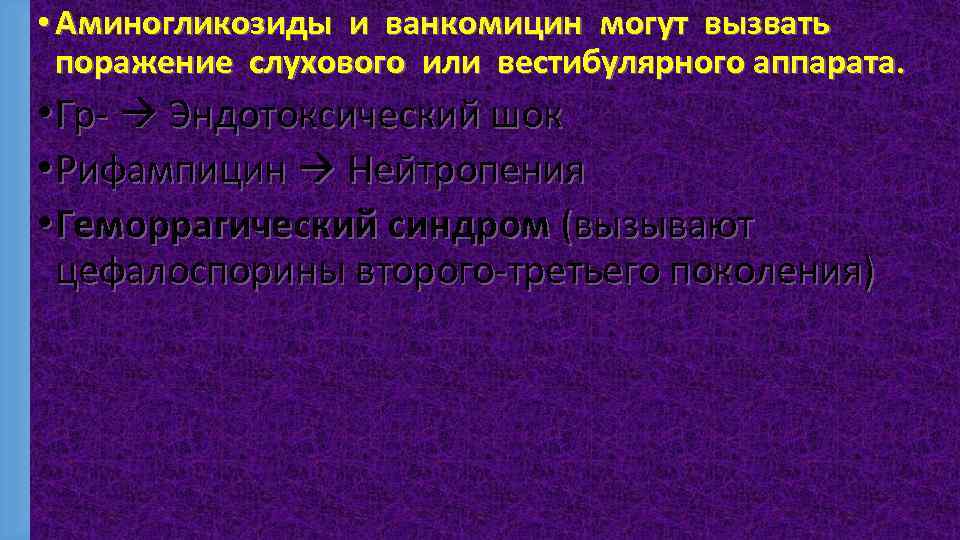  • Аминогликозиды и ванкомицин могут вызвать поражение слухового или вестибулярного аппарата. • Гр-