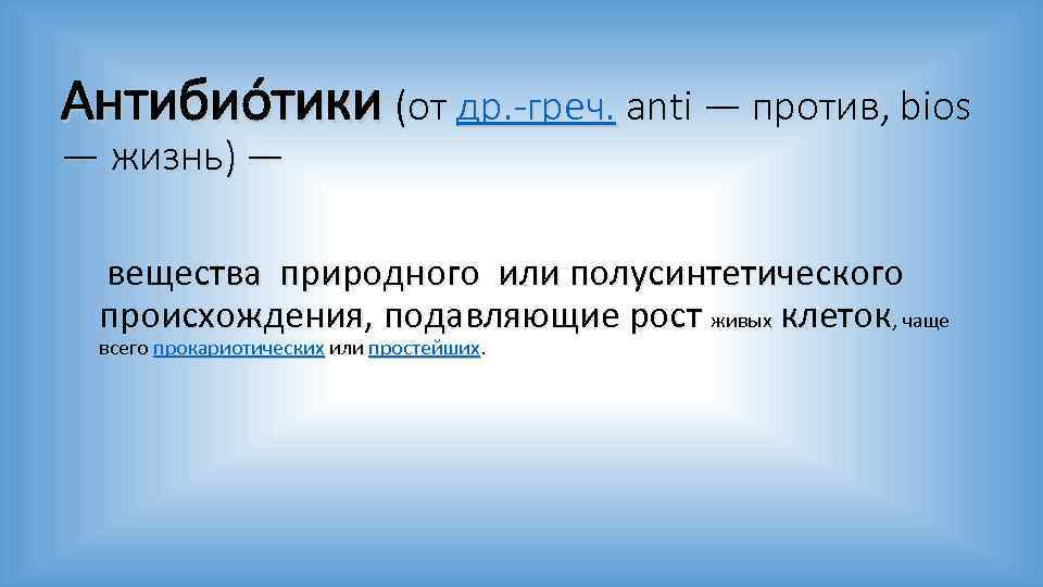 Антибио тики (от др. -греч. anti — против, bios — жизнь) — вещества природного