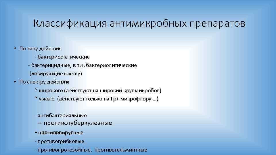 Классификация антимикробных препаратов • По типу действия - бактериостатические - бактерицидные, в т. ч.