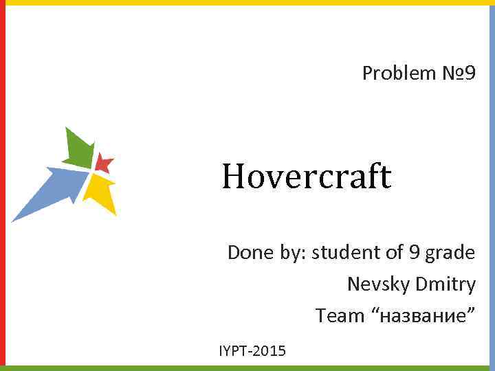 Problem № 9 Hovercraft Done by: student of 9 grade Nevsky Dmitry Team “название”