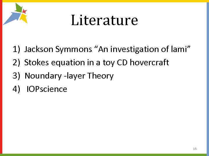 Literature 1) 2) 3) 4) Jackson Symmons “An investigation of lami” Stokes equation in