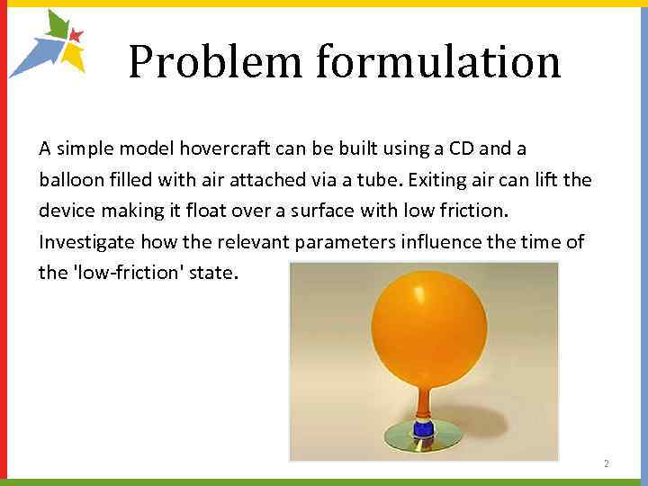 Problem formulation A simple model hovercraft can be built using a CD and a