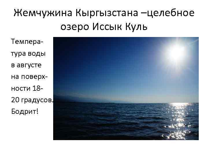 Жемчужина Кыргызстана –целебное озеро Иссык Куль Температура воды в августе на поверхности 1820 градусов.