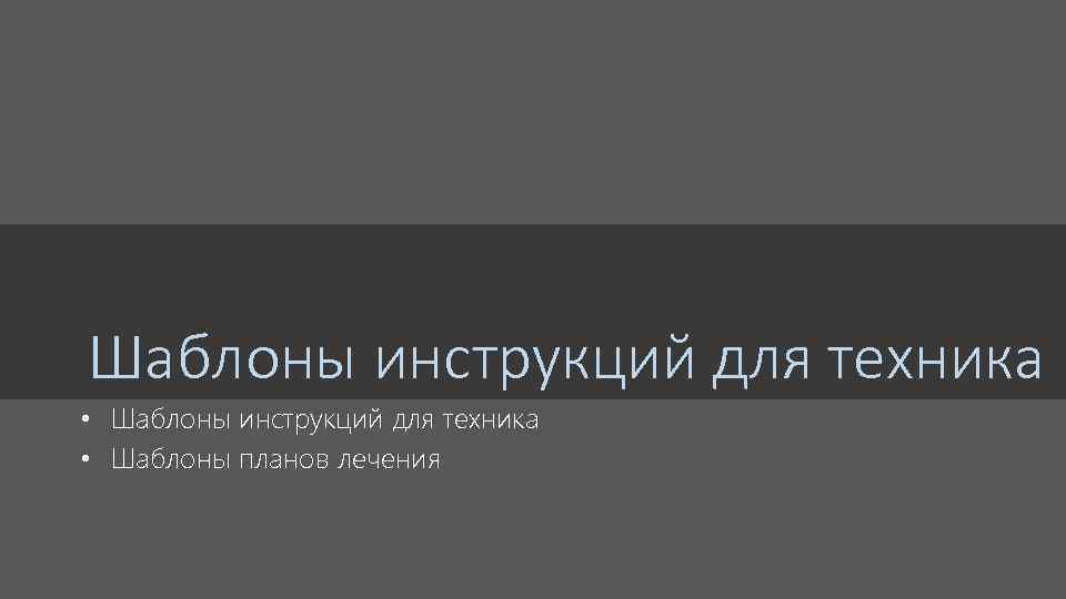 Шаблоны инструкций для техника • Шаблоны планов лечения 