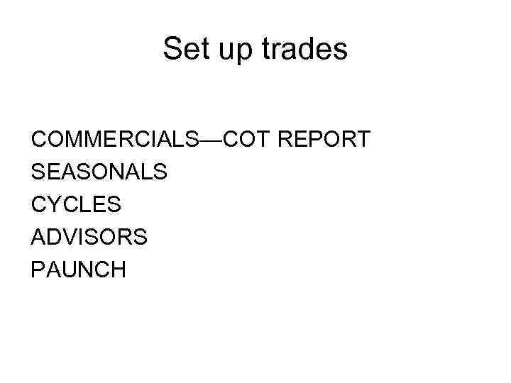 Set up trades COMMERCIALS—COT REPORT SEASONALS CYCLES ADVISORS PAUNCH 