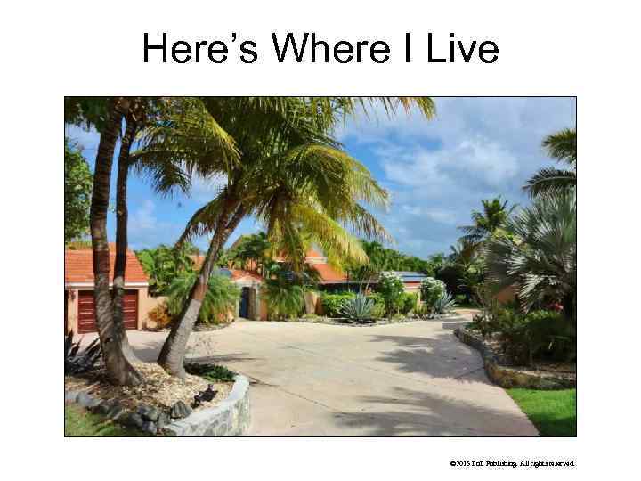 Here’s Where I Live © 2015 Ln. L Publishing. All rights reserved. 