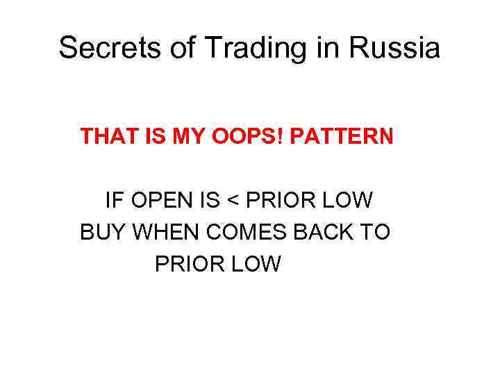 Secrets of Trading in Russia THAT IS MY OOPS! PATTERN IF OPEN IS <
