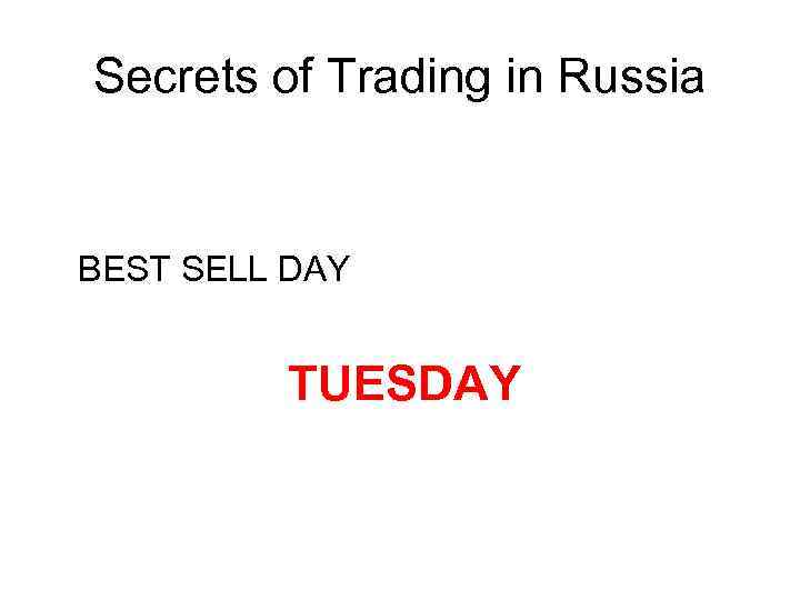 Secrets of Trading in Russia BEST SELL DAY TUESDAY 